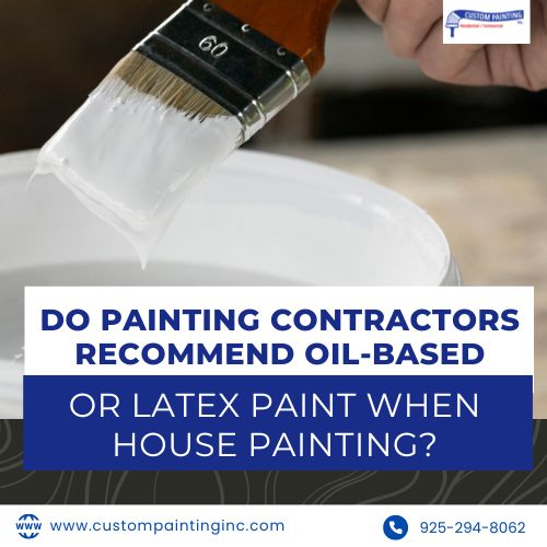 Do Painting Contractors Recommend Oil-Based or Latex Paint When House Painting in San Ramon?